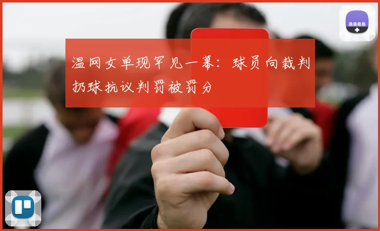 温网女单现罕见一幕：球员向裁判扔球抗议判罚被罚分